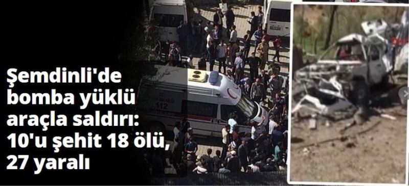 Semdinli`de bomba yüklü araçla saldiri: 10`u sehit 18 ölü, 27 yarali