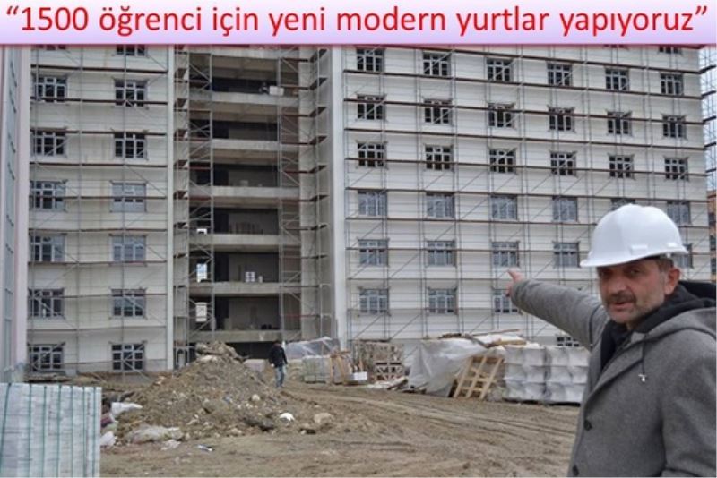 ?1500 ögrenci için yeni modern yurtlar yapiyoruz?