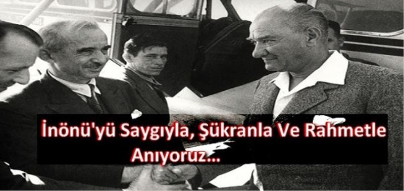 Inönü`yü Saygiyla, Sükranla Ve Rahmetle Aniyoruz