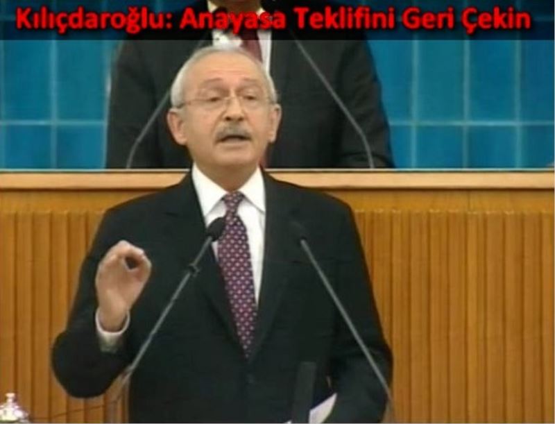 Kiliçdaroglu: Anayasa Teklifini Geri Çekin