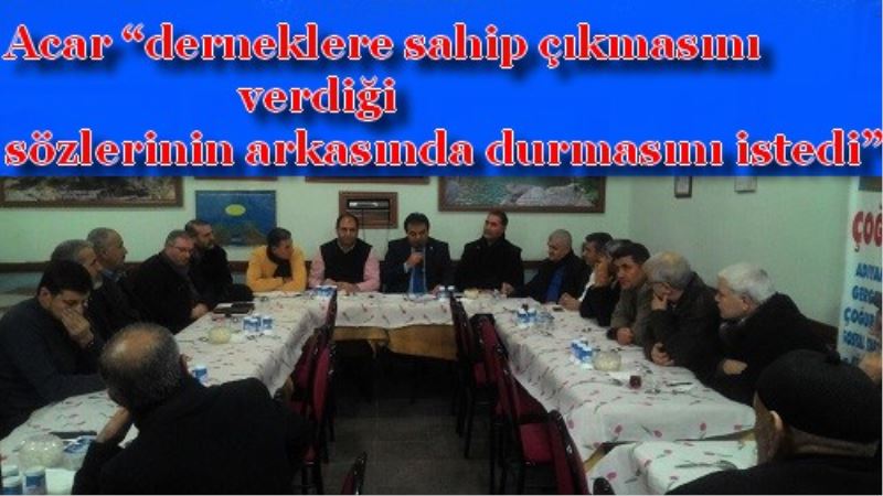 Acar ?Derneklere sahip çikmasini verdigi sözlerinin arkasinda durmasini?