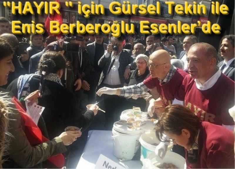 `HAYIR ` için Gürsel Tekin ile Enis Berberoglu Esenler`de