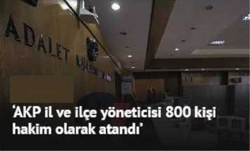 ?AKP il ve ilçe yöneticisi 800 kisi hakim olarak atandi`