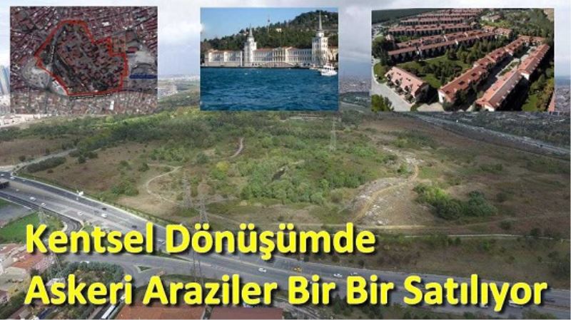 Kentsel Dönüsüm, Askeri Araziler Bir Bir Satiliyor