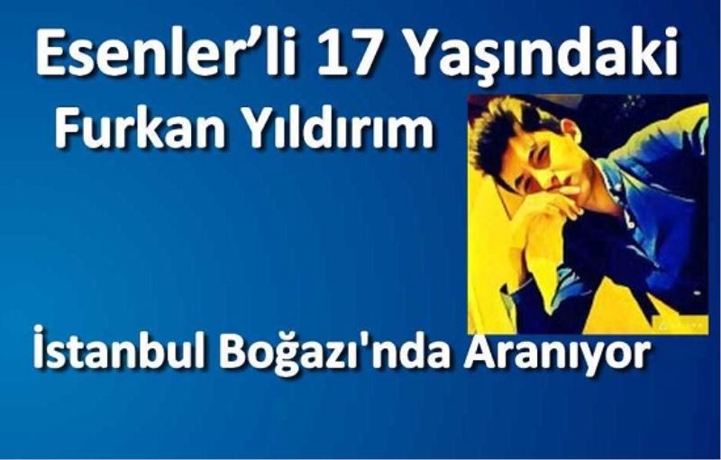 Esenler`li 17 Yasindaki Furkan Istanbul Bogazi`nda Araniyor