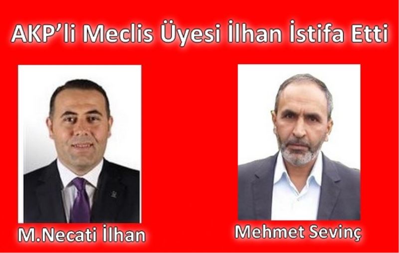 AKP`li Meclis Üyesi Ilhan Istifa Etti.