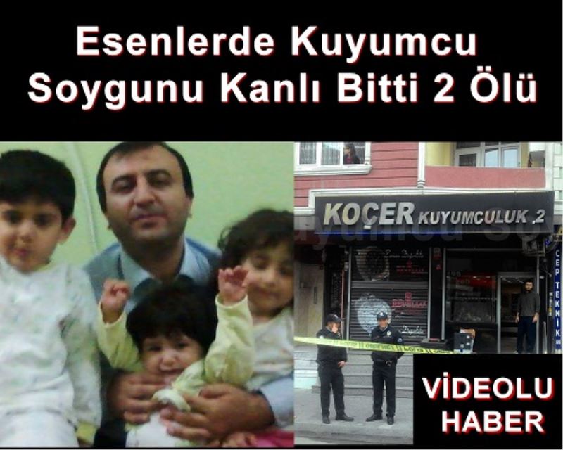 Esenlerde Kuyumcu Soygunu Kanli Bitti 2 Ölü