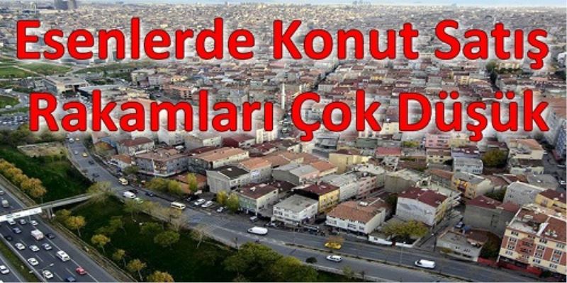 Esenlerde Konut Satis Rakamlari Çok Düsük