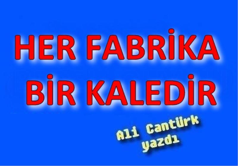 HER FABRIKA BIR KALEDIR