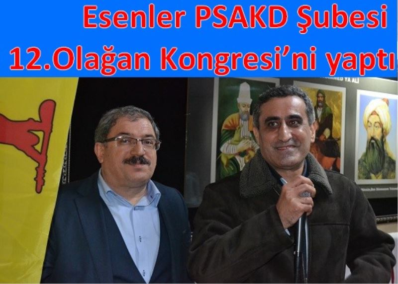 Esenler PSAKD Subesi 12.Olagan Kongresi`ni yapti