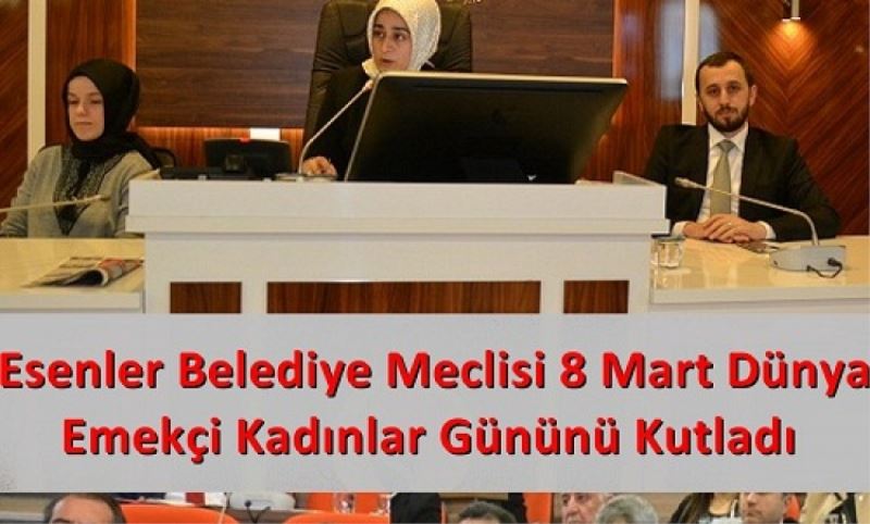 Belediye Meclisi 8 Mart Dünya Emekçi Kadinlar Gününü Kutladi