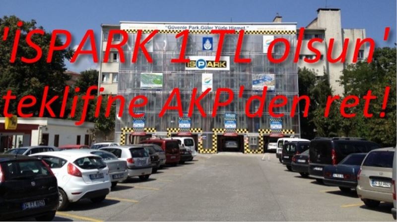 `ISPARK 1 TL olsun` teklifine AKP`den ret!