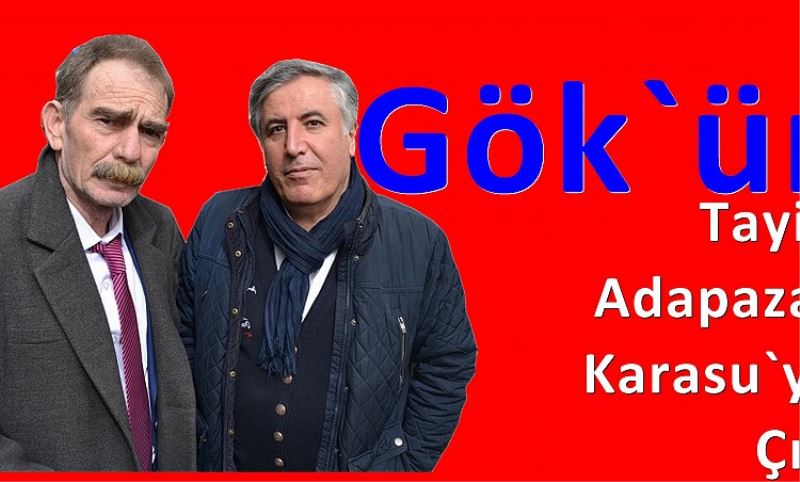 Gök`ün Tayini Adapazari Karasu`ya  Çikti