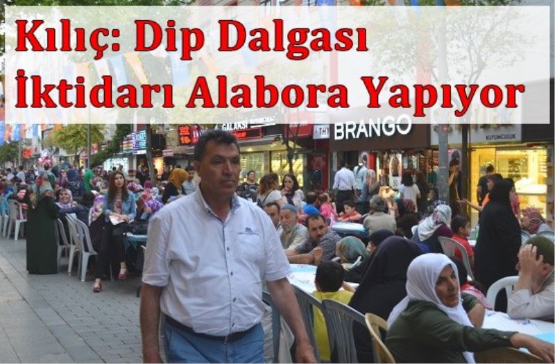 Kiliç: Dip Dalgasi Iktidari Alabora Yapiyor