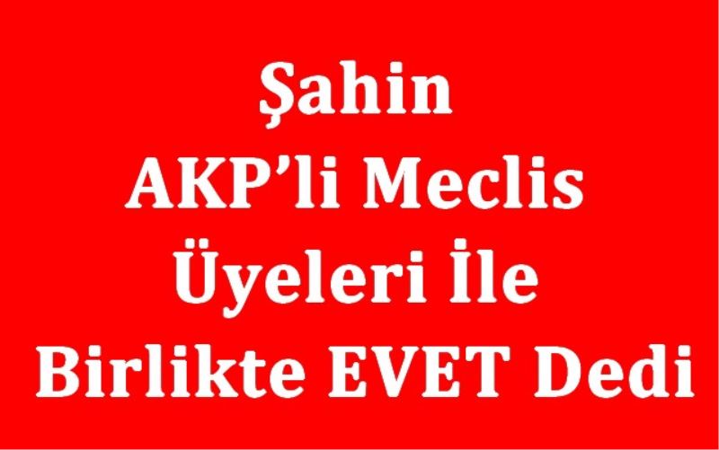 Sahin AKP`li Meclis Üyeleri Ile Birlikte EVET Dedi!