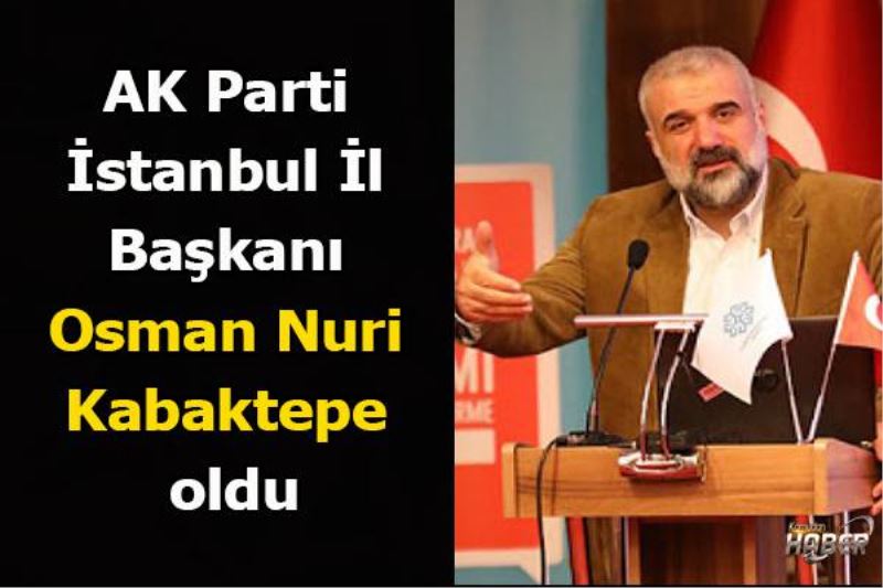 AK Parti Istanbul Il Baskani Osman Nuri Kabaktepe oldu.