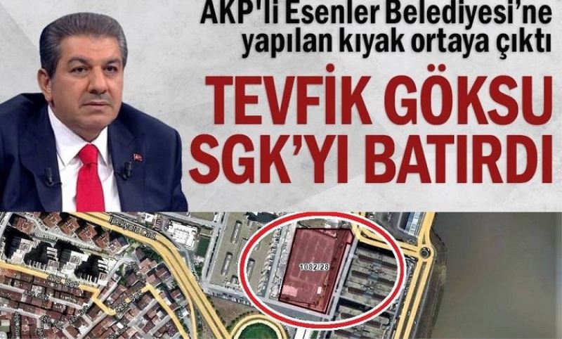 AKP'li Esenler Belediyesi’ne yapilan kiyak ortaya çikti... Tevfik Göksu SGK'yi batirdi