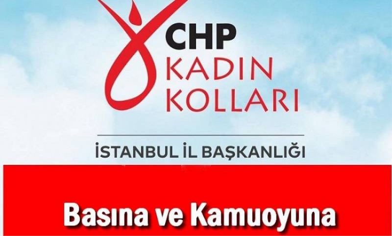 CHP Istanbul Kadin Kollari “alçakça girisimi en agir duygularla kiniyoruz”