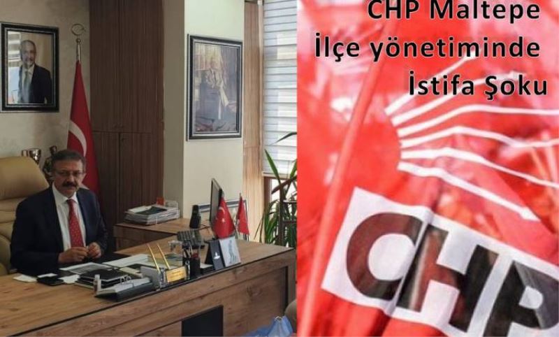 CHP Maltepe Ilçe yönetimi düstü, 9 yönetici istifa etti