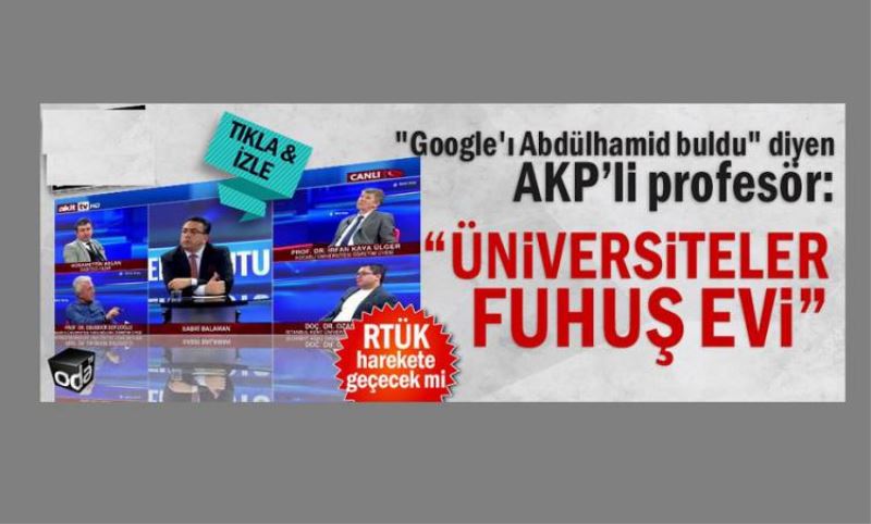 "Google'i Abdülhamid buldu" diyen AKP’li profesör: "Üniversiteler fuhus evi"