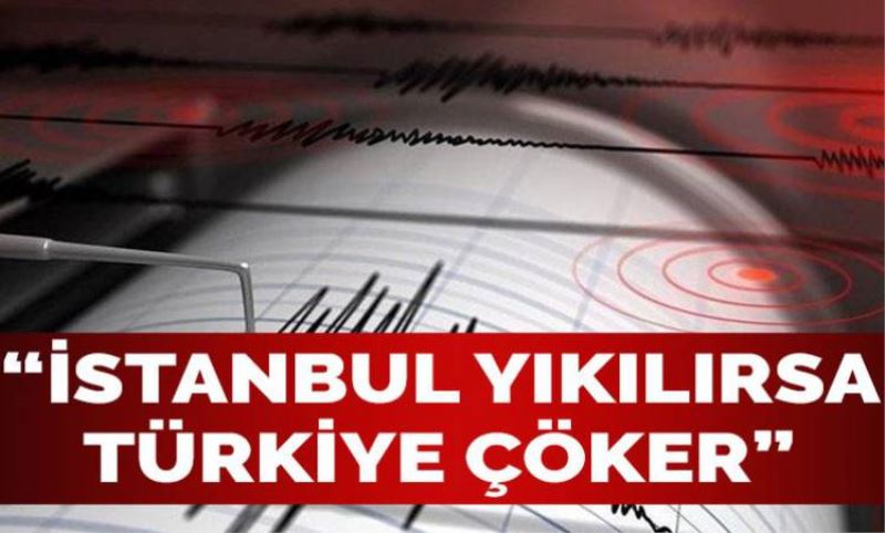 Istanbul yikilirsa Türkiye çöker