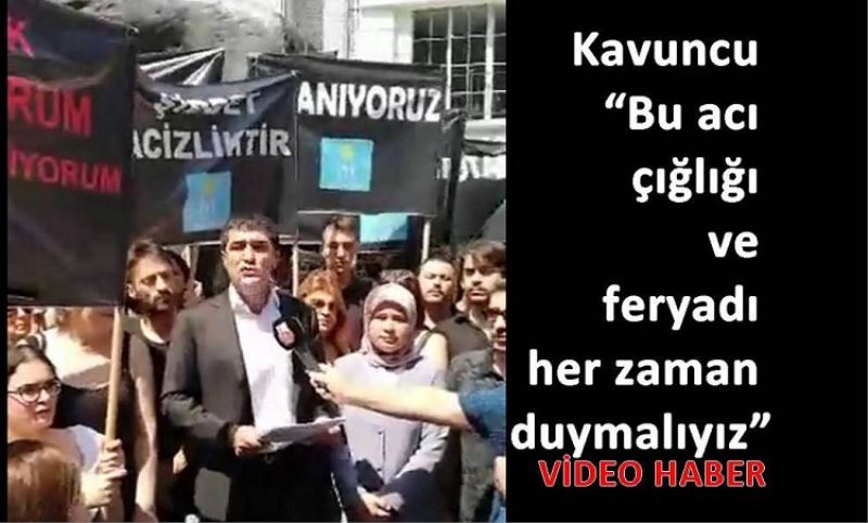 Kavuncu “Bu aci çigligi ve feryadi her zaman duymaliyiz”