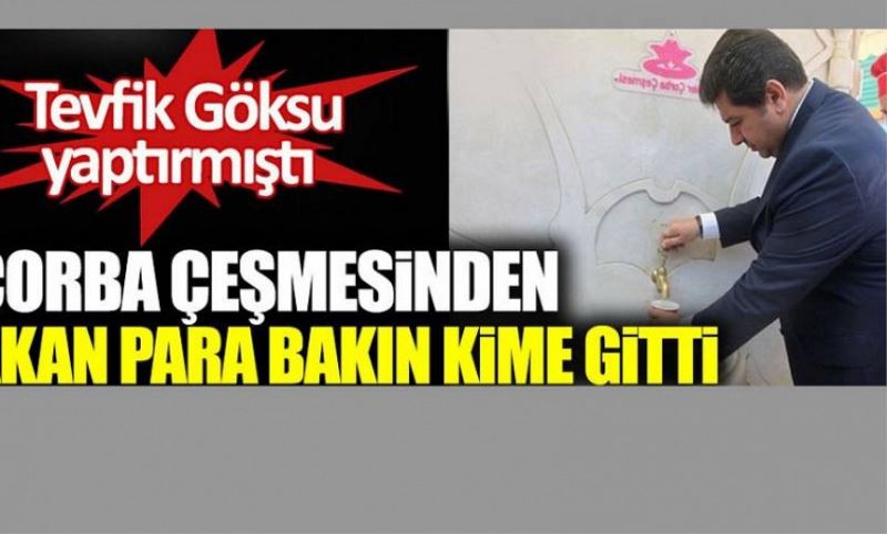 AKP’li Göksu'nun Çorba Çesmesi'nden AKP'li isme para akti