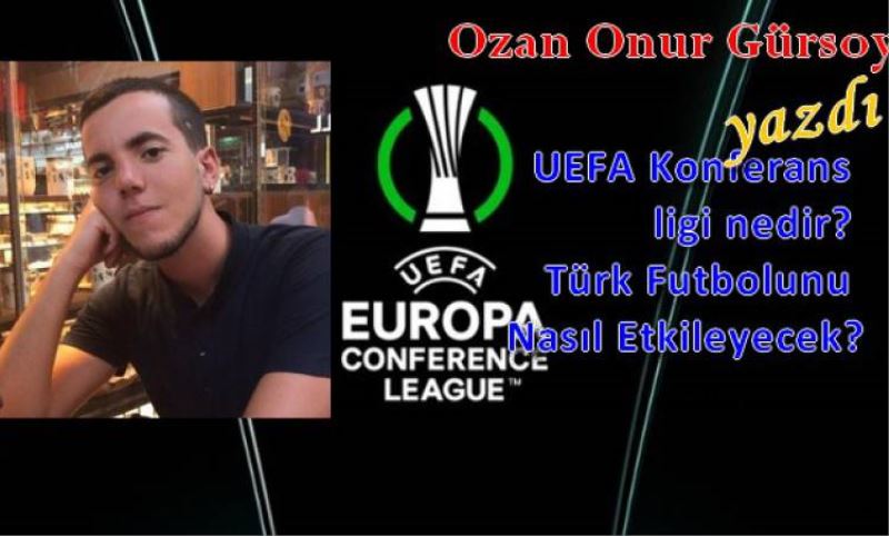 UEFA Konferans ligi nedir? Türk Futbolunu Nasil Etkileyecek?